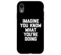 Imagine You Know What You're Doing T-Shirt Humoristique Sarcastique Coque pour iPhone XR