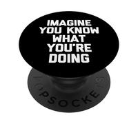 Imagine You Know What You're Doing T-Shirt Humoristique Sarcastique PopSockets PopGrip Adhésif