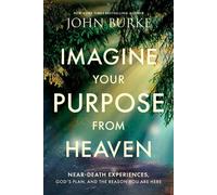 Imagine Your Purpose from Heaven Near-Death Experiences, God's Plan, and the Reason You Are Here - John Burke - Tyndale Elevate - ebook (ePub) - Livre