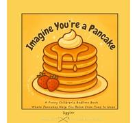 Imagine You're a Pancake: A Funny Children’s Bedtime Book Where Pancakes Help You Relax from Toes to Nose
