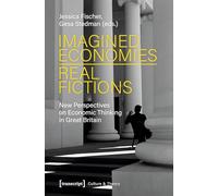 Imagined Economies - Real Fictions: New Perspectives on Economic Thinking in Great Britain