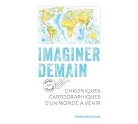 Imaginer Demain - Chroniques Cartographiques D'un Monde À Venir