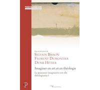 Imaginer En Art Et En Théologie - La Puissance Imaginative Est-Elle Théologienne ?
