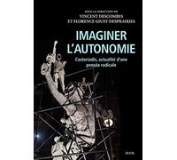 Imaginer l'autonomie: Castoriadis, actualité d'une pensée radicale