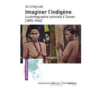 Imaginer l'indigène : La photographie coloniale a Taïwan (1895-1945)