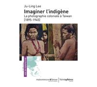 Imaginer l'indigène La photographie coloniale à Taiwan [1895-1945] - Ju-Ling Lee - Hemispheres - broché - Essai