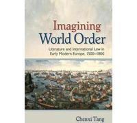 Imaginer l'ordre mondial : Littérature et droit international dans l'Europe du début de la modernité, 1500-1800
