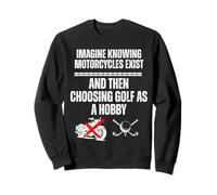 Imaginez Savoir Que Les Motos existent et Ensuite Choisir Le Golf Sweatshirt