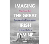 Imaging the Great Irish Famine: Representing Dispossession in Visual Culture (International Library of Visual Culture) - [Version Originale] Inconnu (Auteur)
