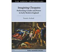 Imagining Cleopatra: Performing Gender and Power in Early Modern England