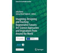 Imagining, Designing and Teaching Regenerative Futures: Art-science Approaches and Inspirations from Around the World