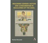 Imagining Gender Nation and Consumerism in Magazines of the 1920s by Rachael Alexander Rachael Alexander (Auteur)