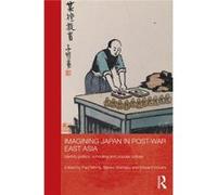 Imagining Japan In Post-War East Asia: Identity Politics, Schooling And Popular Culture (Routledge Studies In Education And Society In Asia) (Hardcover) Paul Morris, Edward Vickers, Naoko Shimazu (Aut
