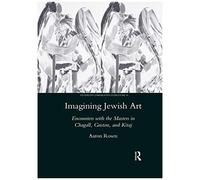 Imagining Jewish Art: Encounters With The Masters In Chagall, Guston, And Kitaj