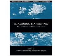 Imagining Marketing: Art, Aesthetics And The Avant-Garde (Routledge Interpretive Marketing Research)