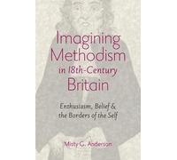 Imagining Methodism in Eighteenth-Century Britain: Enthusiasm, Belief, & the Borders of the Self