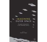 Imagining Outer Space: European Astroculture in the Twentieth Century (Palgrave Studies in the History of Science and Technology) - [Version Originale] Inconnu (Auteur)