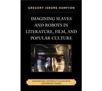 Imagining Slaves and Robots in Literature Film and Popular Culture by Gregory Jerome Hampton Gregory Jerome Hampton, (Auteur)