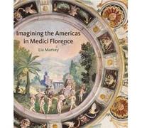 Imagining the Americas in Medici Florence by Lia Villa I Tatti in 92015 will move to Metropolitan Museum of Art Markey Lia Markey, (Auteur)