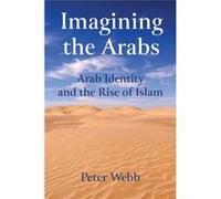 Imagining The Arabs: Arab Identity And The Rise Of Islam (Hardcover) Peter Webb, (Auteur)