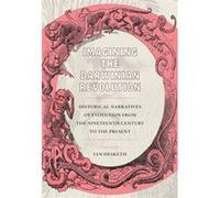 Imagining the Darwinian Revolution from the Nineteenth Century to the Present Imagining the Darwinian Revolution from the Nineteenth Century to the Present (Auteur)
