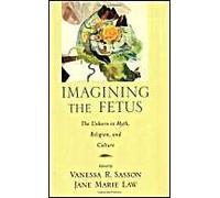 Imagining The Fetus The Unborn In Myth, Religion, And Culture