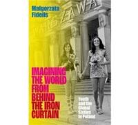 Imagining the World from Behind the Iron Curtain - Fidelis Malgorzata Associate Professor of History Associate Professor of History University of Illinois Fidelis Malgorzata Associate Professor of His