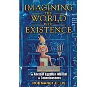 Imagining the World into Existence: An Ancient Egyptian Manual of Consciousness