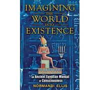 [[Imagining the World into Existence: An Ancient Egyptian Manual of Consciousness]] [By: Normandi Ellis] [August, 2012]