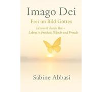 Imago Die - Frei im Bild Gottes: Erneuert durch Ihn - Leben in Freiheit, Würde und Freude