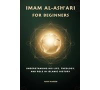 Imam Al-Ash'ari For Beginners: Understanding His Life, Theology, and Role in Islamic History