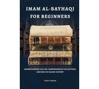 Imam Al-Bayhaqi for Beginners: Understanding His Life, Comprehensive Collections, and Role in Islamic History