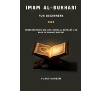 Imam al-Bukhari for Beginners: Understanding His Life, Sahih al-Bukhari, and Role in Islamic History
