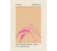 Iman Mersal Motherhood and Its Ghosts (Poche) Undelivered Lectures