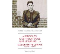 Imbéciles, c'est pour vous que je meurs. Valentin Feldman (1909-1942) - Pierre-Frédéric Charpentier - Cnrs Eds - broché - Essai
