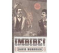 Imbibe!: From Absinthe Cocktail to Whiskey Smash, a Salute in Stories and Drinks to "Prof essor" Jerry Thomas, Pioneer of the American Bar Featuringthe Original Formulae