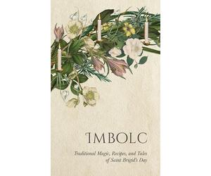 Imbolc: Traditional Magic, Recipes, and Tales of Saint Brigid's Day