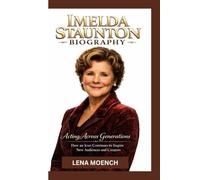 IMELDA STAUNTON BIOGRAPHY: Acting Across Generations How an Icon Continues to Inspire New Audiences and Creators