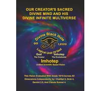 Imhotep Infinity Unified Scientific Based Research & Vision: Our Creator’s Sacred Divine Mind And His Divine Infinite Multiverse