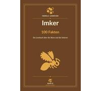 Imker - 100 Fakten: Ein Lesebuch über die Biene und die Imkerei