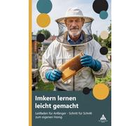 Imkern lernen leicht gemacht: Leitfaden für Anfänger - Schritt für Schritt zum eigenen Honig