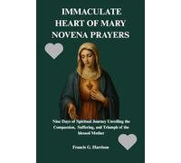 IMMACULATE HEART OF MARY NOVENA PRAYERS: Nine Days of Spiritual Journey Unveiling the Compassion, Suffering, and Triumph of the blessed Mother