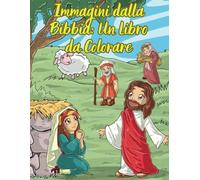 Immagini dalla Bibbia: Un Libro da Colorare: Un'avventura biblica da scoprire con i colori