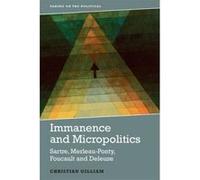 Immanence and Micropolitics: Sartre, Merleau-Ponty, Foucault and Deleuze (Taking on the Political) - [Version Originale] Inconnu (Auteur)