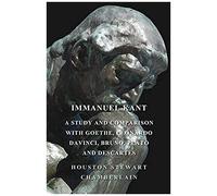 Immanuel Kant, A Study And Comparison With Goethe, Leonardo Davinci, Bruno, Plato And Descartes