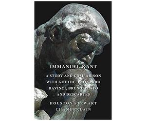 Immanuel Kant, A Study And Comparison With Goethe, Leonardo Davinci, Bruno, Plato And Descartes
