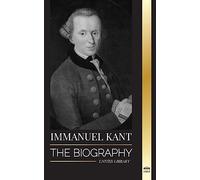 Immanuel Kant: The Biography of an Enlightened German philosopher that Critiqued Pure Reason