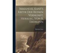 Immanuel Kant's Kritik Der Reinen Vernunft, Herausg. Von B. Erdmann