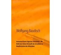 Immanuel Kants Logischer Atheismus - Die Kritik Der Reinen Vernunft Als Verschleierte Manifestation Des Atheismus