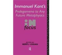 Immanuel Kants Prolegomena to Any Future Metaphysics in Focus by Beryl Logan Logan, Beryl (Auteur)